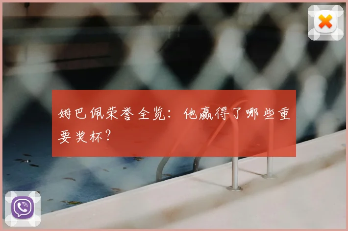 姆巴佩荣誉全览:他赢得了哪些重要奖杯?