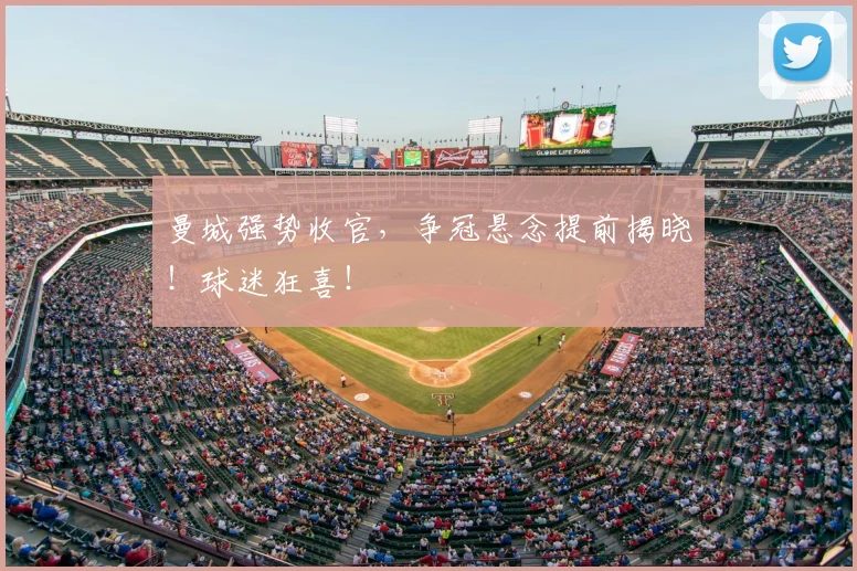 曼城强势收官，争冠悬念提前揭晓！球迷狂喜！