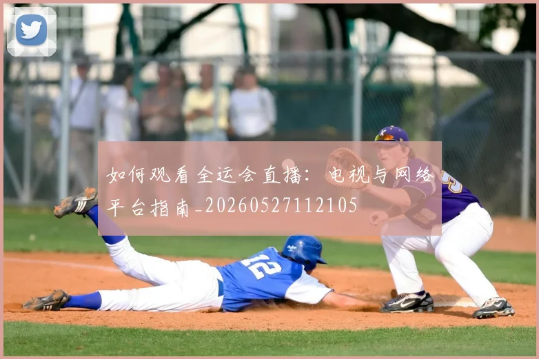如何观看全运会直播:电视与网络平台指南_20260527112105
