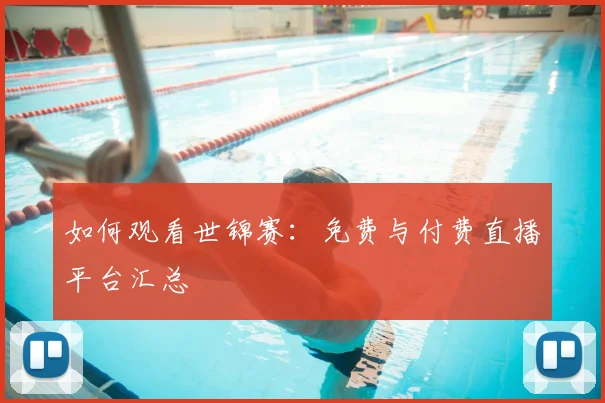 如何观看世锦赛:免费与付费直播平台汇总